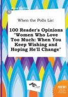 When the Polls Lie: 100 Reader's Opinions Women Who Love Too Much: When You Keep Wishing and Hoping He'll Change di Anna Darting edito da LIGHTNING SOURCE INC