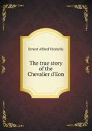 The True Story Of The Chevalier D'eon di Ernest Alfred Vizetelly edito da Book On Demand Ltd.