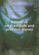 A Treatise On Diamonds And Precious Stones di John Mawe edito da Book On Demand Ltd.