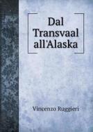 Dal Transvaal All'alaska di Vincenzo Ruggieri edito da Book On Demand Ltd.