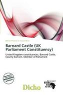 Barnard Castle (uk Parliament Constituency) edito da Dicho