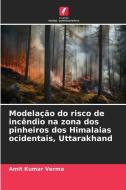 Modelação do risco de incêndio na zona dos pinheiros dos Himalaias ocidentais, Uttarakhand di Amit Kumar Verma edito da Edições Nosso Conhecimento