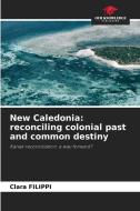 New Caledonia: reconciling colonial past and common destiny di Clara Filippi edito da Our Knowledge Publishing