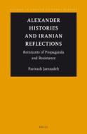 Alexander Histories and Iranian Reflections: Remnants of Propaganda and Resistance di Parivash Jamzadeh edito da BRILL ACADEMIC PUB