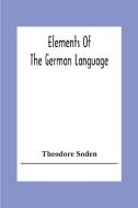 Elements Of The German Language di Theodore Soden edito da Alpha Editions