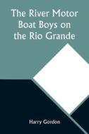 The River Motor Boat Boys on the Rio Grande di Harry Gordon edito da Alpha Editions