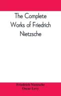 The complete works of Friedrich Nietzsche di Oscar Levy, Friedrich Nietzsche edito da Alpha Editions