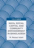NGOs, Social Capital and Community Empowerment in Bangladesh di M. Rezaul Islam edito da Springer Singapore