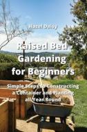 Raised Bed Gardening  for Beginners di Hazel Daisy edito da Hazel Daisy