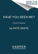 Have You Seen Me?: A Novel of Suspense di Kate White edito da HARPERCOLLINS