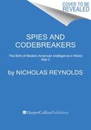 Spies and Codebreakers: The Birth of Modern American Intelligence in World War II di Nicholas Reynolds edito da CUSTOM HOUSE