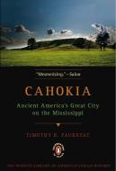 Cahokia: Ancient America's Great City on the Mississippi di Timothy R. Pauketat edito da PENGUIN GROUP