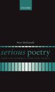 Serious Poetry: Form and Authority from Yeats to Hill di Peter McDonald edito da OXFORD UNIV PR