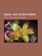 Maud, And Other Poems di Alfred Tennyson Tennyson, Baron Alfred Tennyson Tennyson edito da General Books Llc