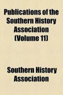 Publications Of The Southern History Association (volume 11) di Colyer Meriwether, Southern History Association edito da General Books Llc