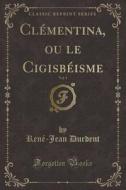 Durdent, R: Clémentina, ou le Cigisbéisme, Vol. 1 (Classic R di Rene-Jean Durdent edito da Forgotten Books