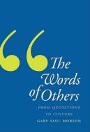 The Words of Others - From Quotations to Culture di Gary Saul Morson edito da Yale University Press