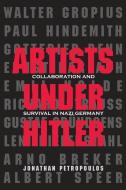Artists Under Hitler di Jonathan Petropoulos edito da Yale University Press