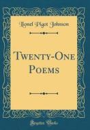Twenty-One Poems (Classic Reprint) di Lionel Pigot Johnson edito da Forgotten Books