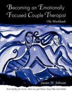 Becoming an Emotionally Focused Couple Therapist: The Workbook di Susan M. Johnson, Brent Bradley, Jim Furrow edito da Taylor & Francis Ltd.