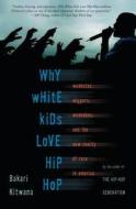 Why White Kids Love Hip Hop: Wankstas, Wiggas, Wannabes, and the New Reality of Race in America di Bakari Kitwana edito da CIVITAS BOOK