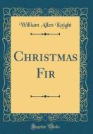 Christmas Fir (Classic Reprint) di William Allen Knight edito da Forgotten Books