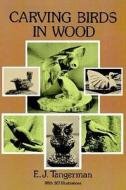 Carving Birds In Wood di E.j. Tangerman edito da Dover Publications Inc.