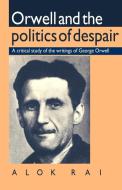 Orwell and the Politics of Despair di Alok Rai edito da Cambridge University Press