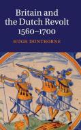 Britain and the Dutch Revolt 1560-1700 di Hugh Dunthorne edito da Cambridge University Press
