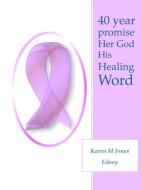 40 Year Promise Her God His Healing Word di Karen M. Jones Edney edito da Lulu.com