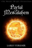 Portal to Mescalahem: The Wendel Wright Chronicles - Book One di Larry Forkner edito da Highest Star Productions