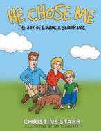 He Chose Me: The Joy of Loving a Senior Dog di Christine Starr edito da Creative Starr