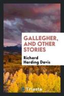 Gallegher, and Other Stories di Richard Harding Davis edito da LIGHTNING SOURCE INC