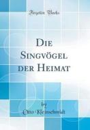 Die Singvgel Der Heimat (Classic Reprint) di Otto Kleinschmidt edito da Forgotten Books