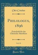 Philologus, 1896, Vol. 55: Zeitschrift Für Das Classische Alterthum (Classic Reprint) di Otto Crusius edito da Forgotten Books