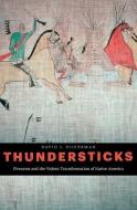 Thundersticks - Firearms and the Violent Transformation of Native America di David J. Silverman edito da Harvard University Press