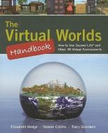 The Virtual Worlds Handbook: How to Use Second Life¿ and Other 3D Virtual Environments di Elizabeth Hodge edito da Jones and Bartlett