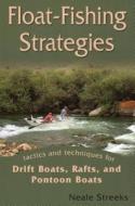 Float-Fishing Strategies: Tactics and Techniques for Drift Boats, Rafts, and Pontoon Boats di Neale Streeks edito da STACKPOLE CO