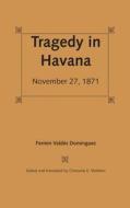 Tragedy In Havana di Fermin Valdes-Dominguez edito da University Press Of Florida