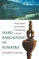 Hard Bargaining In Sumatra di Andrew Causey edito da University Of Hawai'i Press