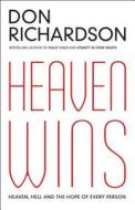 Heaven Wins: Heaven, Hell and the Hope of Every Person di Don Richardson edito da Regal Books