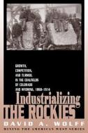 Industrializing The Rockies di David A. Wolff edito da University Press Of Colorado