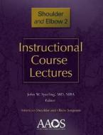 Instructional Course Lectures: Shoulder And Elbow, Vol 2 di John W Sperling edito da American Academy Of Orthopaedic Surgeons