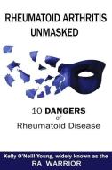 Rheumatoid Arthritis Unmasked: 10 Dangers of Rheumatoid Disease di Kelly O. Young edito da Ra Patient Insights, LLC