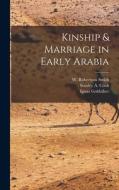 Kinship & Marriage in Early Arabia di Stanley A. Cook, Ignaz Goldziher, W. Robertson Smith edito da LEGARE STREET PR