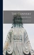 The Convert: Or, Leaves From My Experience di Orestes Augustus Brownson edito da LEGARE STREET PR