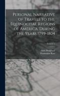 Personal Narrative of Travels to the Equinoctial Regions of America, During the Years 1799-1804; Volume 1 di Thomasina Ross, Aimé Bonpland edito da LEGARE STREET PR
