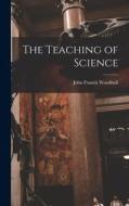 The Teaching of Science di John Francis Woodhull edito da LEGARE STREET PR