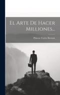 El Arte De Hacer Milliones... di P. T. Barnum edito da LEGARE STREET PR