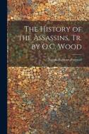 The History of the Assassins, Tr. by O.C. Wood di Joseph Hammer-Purgstall edito da LEGARE STREET PR
